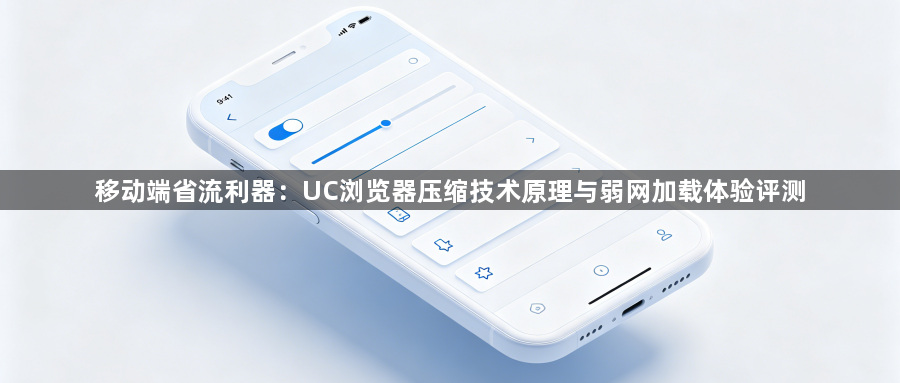 移动端省流利器:UC浏览器压缩技术原理与弱网加载体验评测1